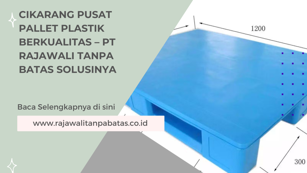 Cikarang Pusat Pallet Plastik Berkualitas – PT Rajawali Tanpa Batas Solusinya